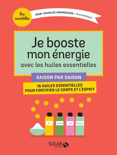 Je booste mon énergie avec les huiles essentielles. Saison par saison, 16 huiles essentielles pour f