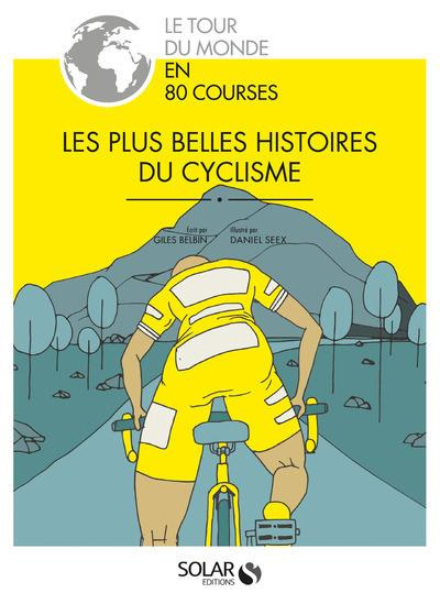 Les plus belles histoires du cyclisme. Le tour du monde en 80 courses