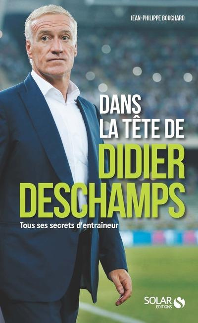 Dans la tête de Didier Deschamps. Tous ses secrets d'entraîneur