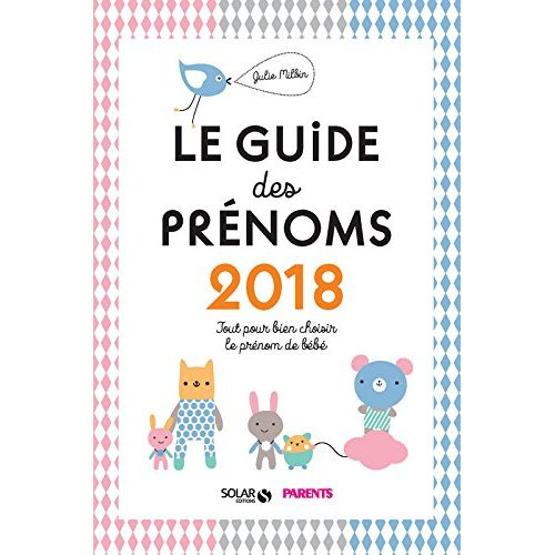 Guide des prénoms. Tout pour bien choisir le prénom de bébé, Edition 2018