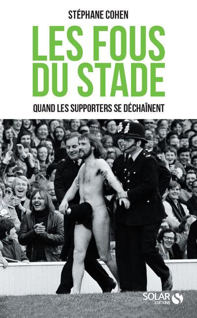 Les fous du stade. Quand les supporters se déchaînent