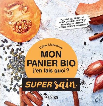 Mon panier bio, j'en fais quoi ? Plus de 180 recettes pour cuisiner fruits et légumes de l'AMAP et a