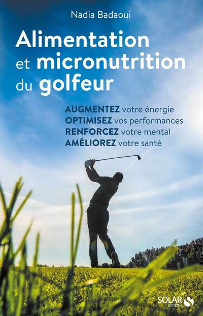 Alimentation et micronutrition du golfeur. Guide pratique pour nourrir sa performance