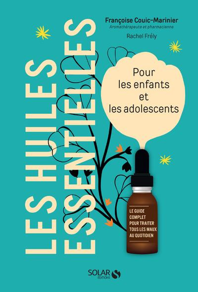 Les huiles essentielles. Pour les enfants et les adolescents. Le guide complet pour traiter tous les
