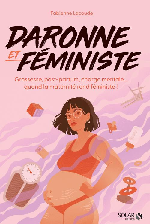 Daronne et féministe. Grossesse, post-partum, charge mentale... quand la maternité rend féministe !