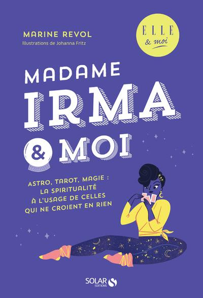 Madame Irma et moi. Asro, tarot, magie : la spiritualité à l'usage de celles qui ne croient en rien