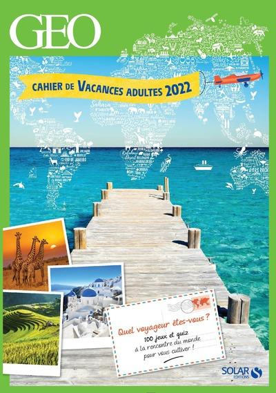 Cahier de vacances adultes GEO. Edition 2022