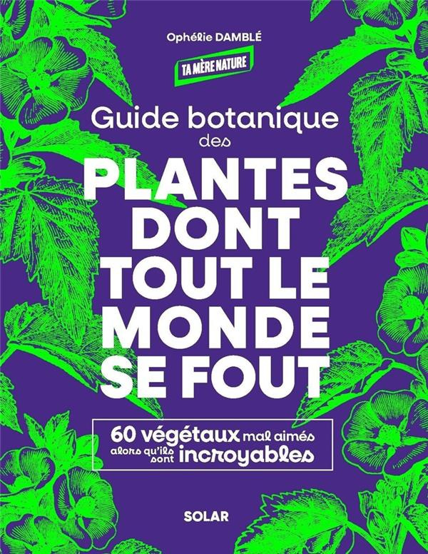 Guide botanique des plantes dont tout le monde se fout. 60 végétaux mal aimés alors qu'ils sont incr