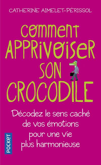 Comment apprivoiser son crocodile. Ecoutez le message caché de vos émotions pour progresser sur la v