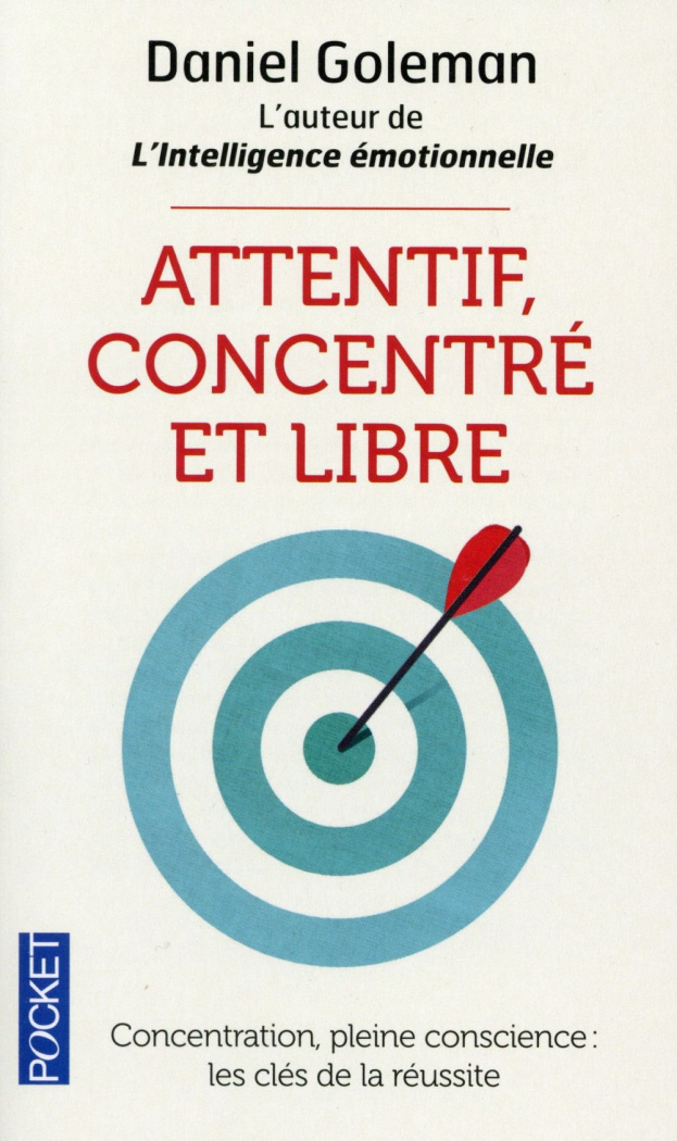 Attentif, concentré et libre. Concentration, pleine conscience : les clefs de la réussite