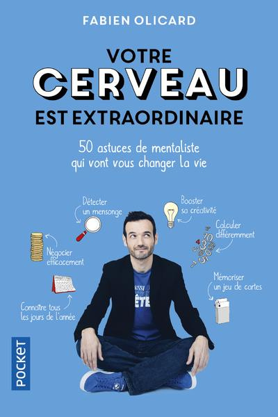 Votre cerveau est extraordinaire. 50 astuces de mentaliste qui vont vous changer la vie