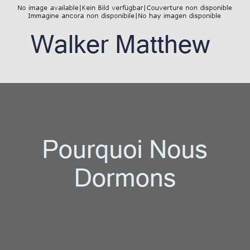 Pourquoi nous dormons. Le pouvoir du sommeil et des rêves, ce que la science nous révèle