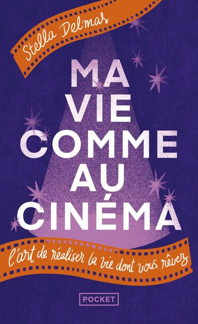 Ma vie comme au cinéma. L'art de réaliser la vie dont vous rêvez