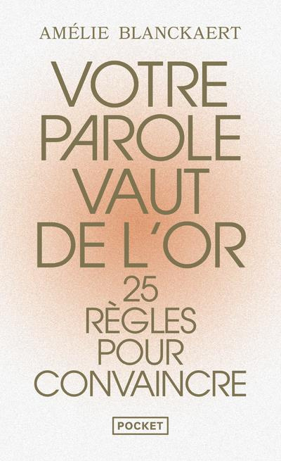 Votre parole vaut de l'or. 25 règles pour convaincre