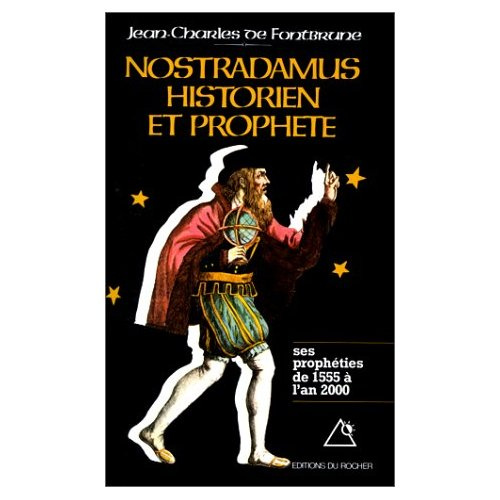 NOSTRADAMUS, HISTORIEN ET PROPHETE. Les prophéties de 1555 à l'an 2000