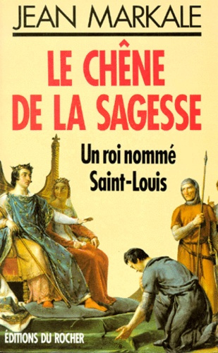 LE CHENE DE LA SAGESSE. Un roi nommé Saint-Louis