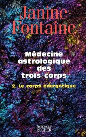 Médecine astrologique des trois corps. Tome 2, Le corps énergétique