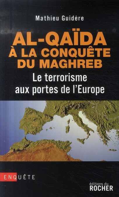 Al-Qaïda à la conquête du Maghreb. Le terrorisme aux portes de l'Europe