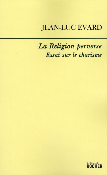 La Religion perverse. Essai sur le charisme