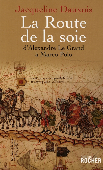 La Route de la soie. D'Alexandre le Grand à Marco Polo