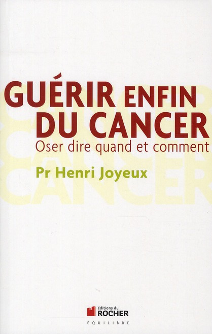 Guérir enfin du cancer. Oser dire quand et comment, Edition revue et augmentée