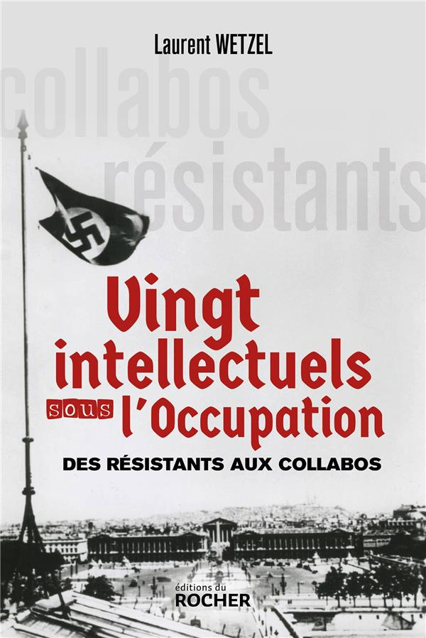Vingt intellectuels sous l'Occupation. Des résistants aux collabos