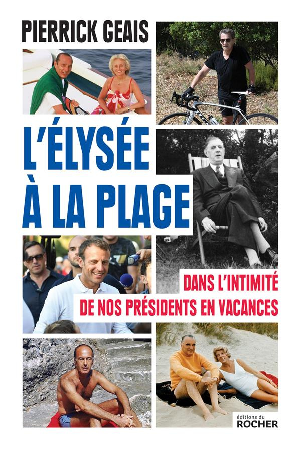 L'Elysée à la plage. Dans l'intimité de nos présidents en vacances