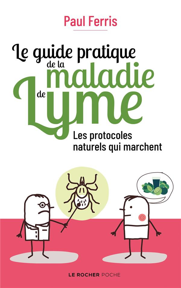 Le guide pratique de la maladie de Lyme. Les protocoles naturels qui marchent