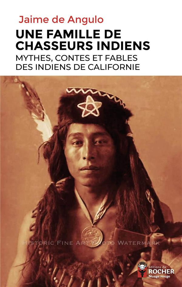 Une famille de chasseurs indiens. Mythes, contes et fables des Indiens de Californie