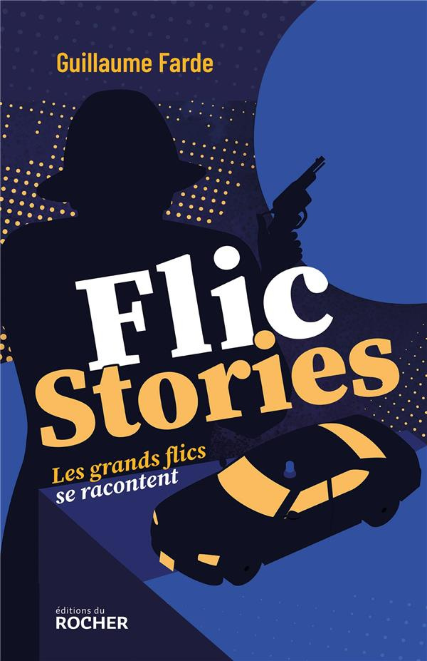Flic stories. Les grands flics se racontent