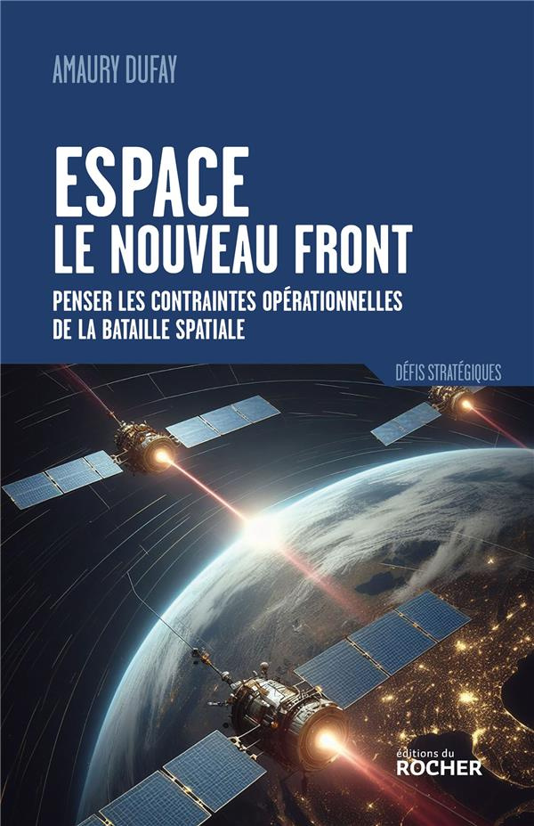 Espace : le nouveau front. Penser les contraintes opérationnelles de la bataille spatiale