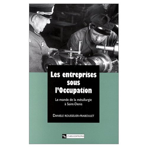 LES ENTREPRISES SOUS L'OCCUPATION. Le monde de la métallurgie à Saint-Denis