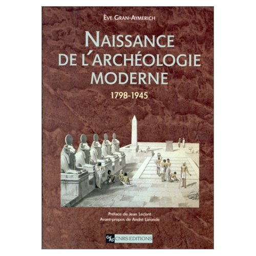 Naissance de l'archéologie moderne. 1798-1945