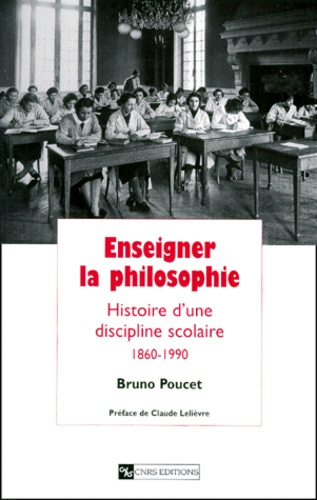 Enseigner la philosophie. Histoire d'une discipline scolaire 1860-1990
