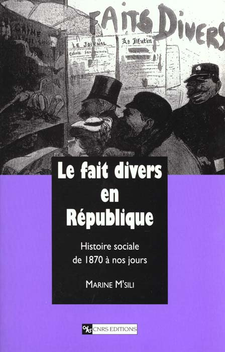 Le fait divers en République. Histoire sociale de 1870 à nos jours