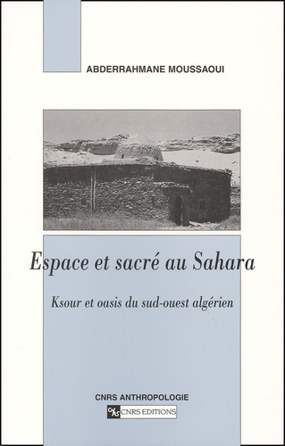 Espace et sacré au Sahara. Ksour et oasis du sud-ouest algérien