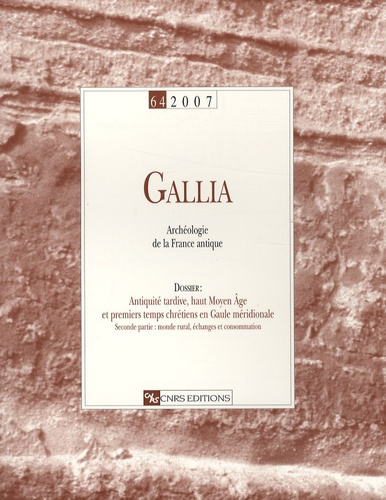 Gallia N° 64/2007 : Antiquité tardive, haut Moyen Age et premiers temps chrétiens en Gaule méridiona