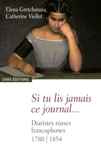 Si tu lis jamais ce journal... Diaristes russes francophones 1780-1854