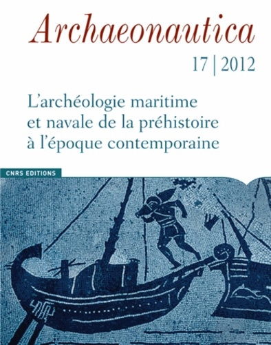 Archaeonautica N° 17/2012 : L'archéologie maritime et navale de la préhistoire à l'époque contempora
