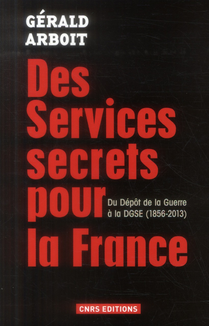 Des services secrets pour la France. Du Dépôt de la Guerre à la DGSE, 1856-2013