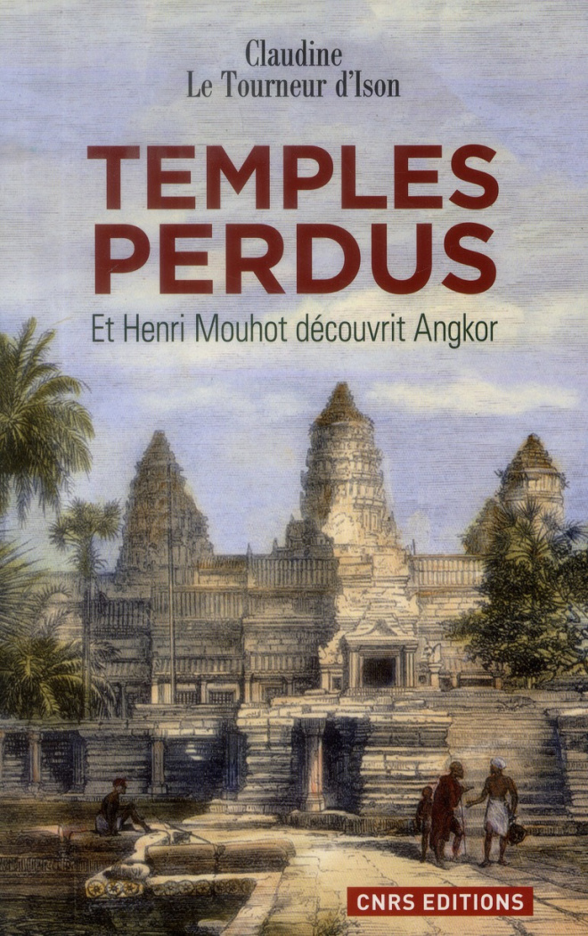 Temples perdus. Et Henri Mouhot découvrit Angkor