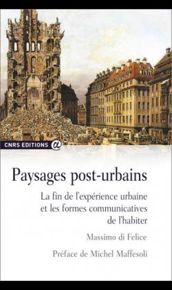 Paysages post-urbains. La fin de l'expérience urbaine et les formes communicatives de l'habiter