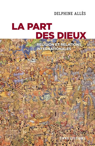 La part des Dieux. Religions et relations internationales