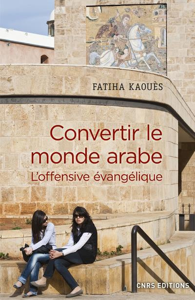 Convertir le monde arabe. L'offensive évangelique
