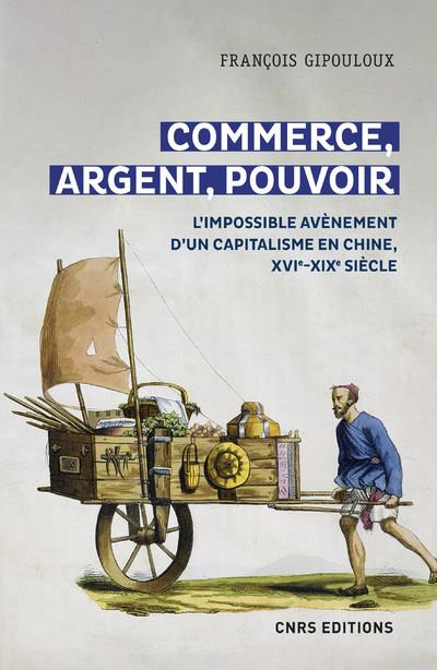 Commerce, argent, pouvoir. L'impossible avènement d'un capitalisme en Chine, XVIe-XIXe siècle