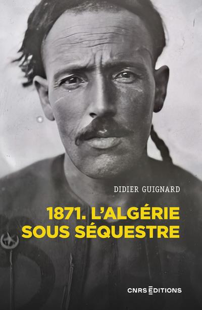 1871. L'Algérie sous séquestre. Une coupe dans le corps social, XIXe-XXe siècle