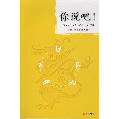 Chinois A2/B1 du CECRL Ni shuo ba ! Cahier d'activités, Edition 2013