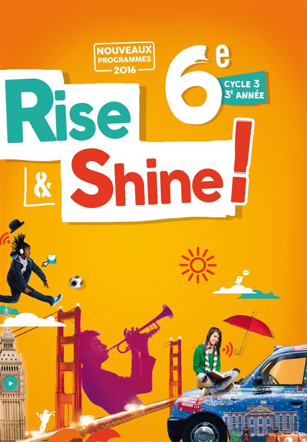 Anglais 6e Rise and Shine. Cycle 3 3e année, Livre de l'élève, Edition 2016