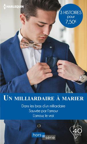 UN MILLIARDAIRE A MARIER - DANS LES BRAS D'UN MILLIARDAIRE - SAUVEE PAR L'AMOUR - L'AMOUR, LE VRAI