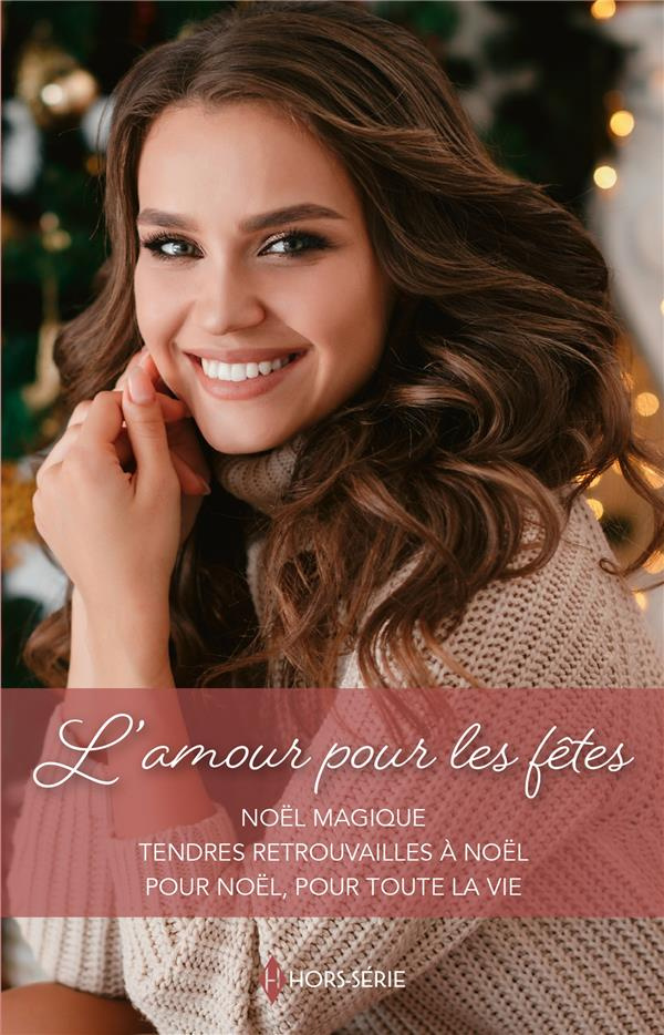 L'amour pour les fêtes. Noël magique ; Tendres retrouvailles à Noël ; Pour Noël, pour toute la vie